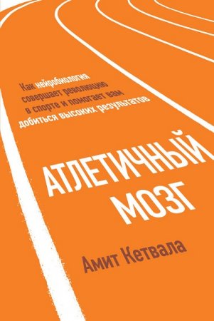 Обложка к Атлетичный мозг. Как нейробиология совершает революцию в спорте и помогает вам добиться высоких результатов