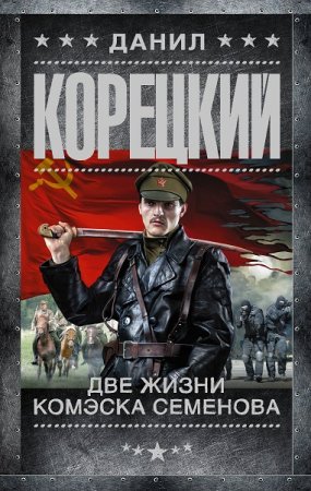 Обложка к Данил Корецкий. Две жизни комэска Семенова