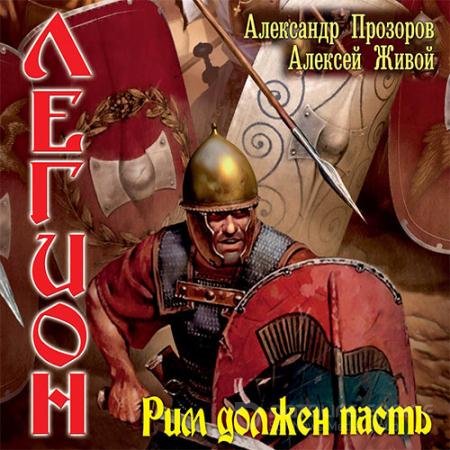 Аудиокнига - Легион. Рим должен пасть (2021) Прозоров Александр, Живой Алексей