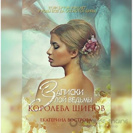 Аудиокнига - Записки злой ведьмы. Королева шипов (2022) Вострова Екатерина