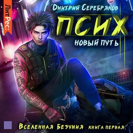 Обложка к Аудиокнига - Вселенная безумия. Псих. Новый путь (2022) Серебряков Дмитрий